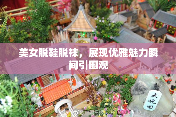 美女脱鞋脱袜，展现优雅魅力瞬间引围观