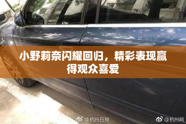 小野莉奈闪耀回归，精彩表现赢得观众喜爱