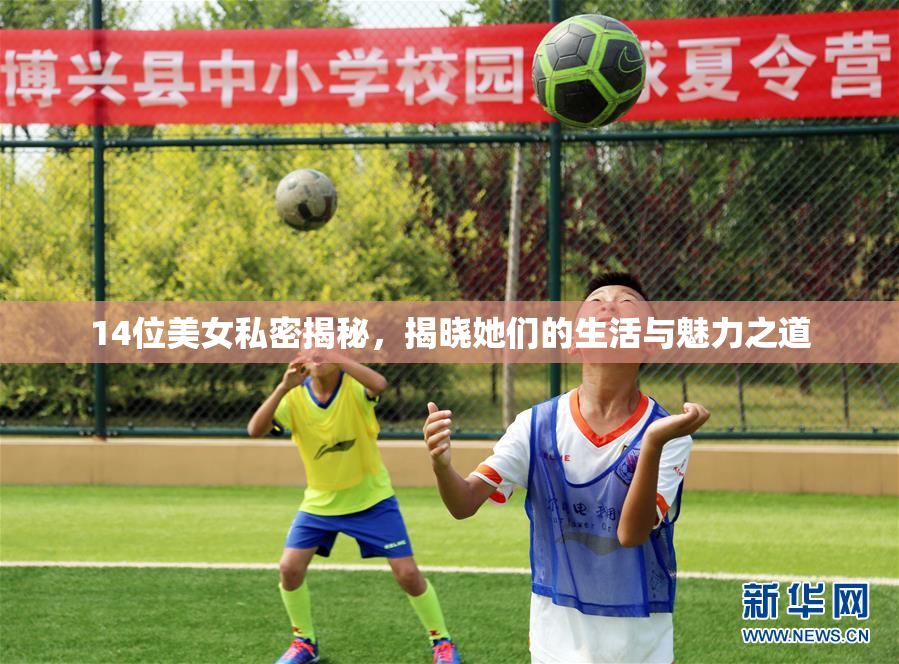 14位美女私密揭秘，揭晓她们的生活与魅力之道