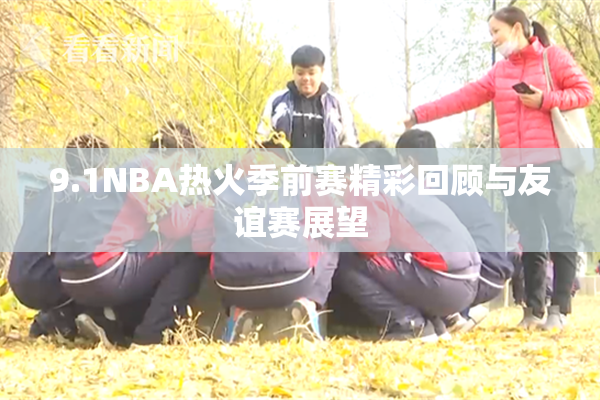 9.1NBA热火季前赛精彩回顾与友谊赛展望