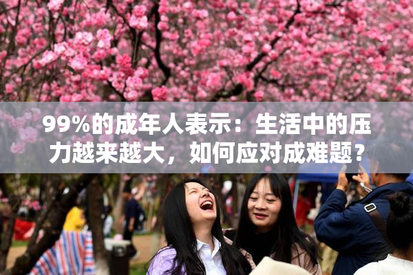 99%的成年人表示：生活中的压力越来越大，如何应对成难题？