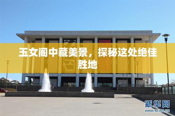 玉女阁中藏美景，探秘这处绝佳胜地