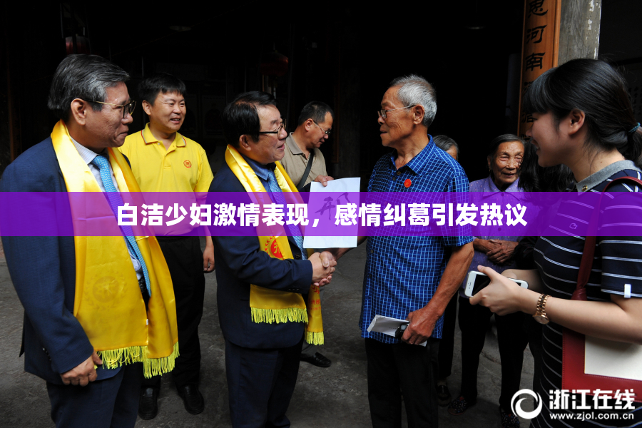 白洁少妇激情表现，感情纠葛引发热议