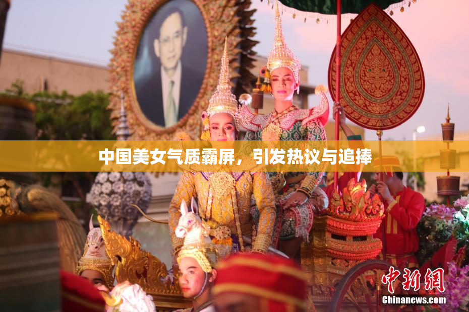 中国美女气质霸屏，引发热议与追捧