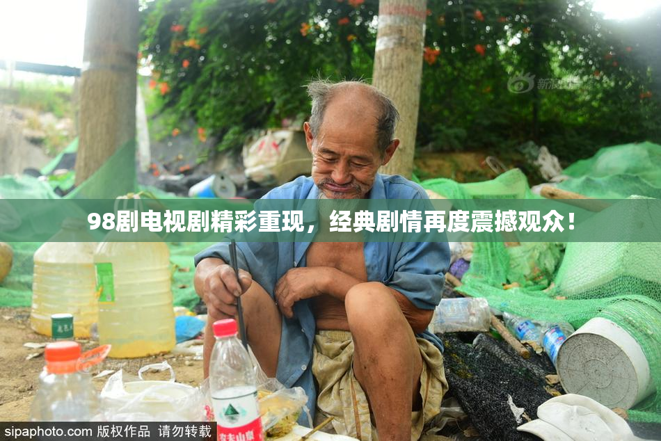 98剧电视剧精彩重现，经典剧情再度震撼观众！