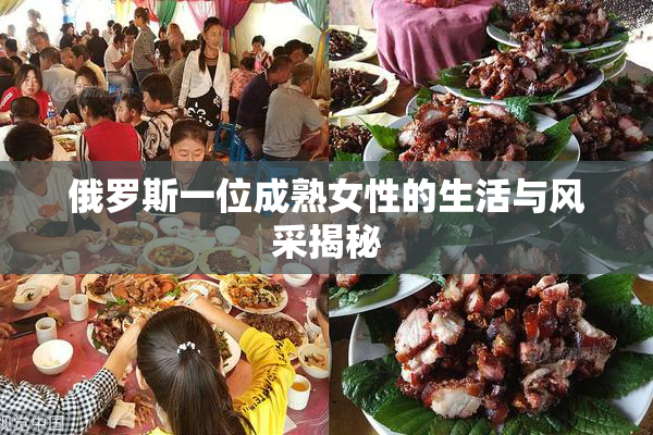 俄罗斯一位成熟女性的生活与风采揭秘