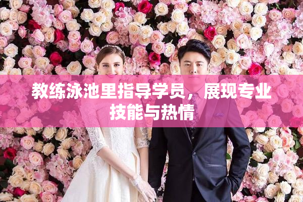 教练泳池里指导学员，展现专业技能与热情