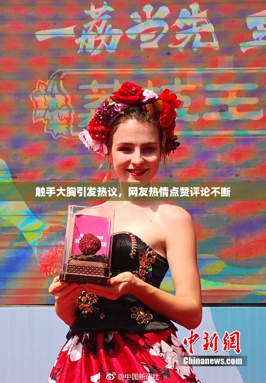 触手大胸引发热议，网友热情点赞评论不断