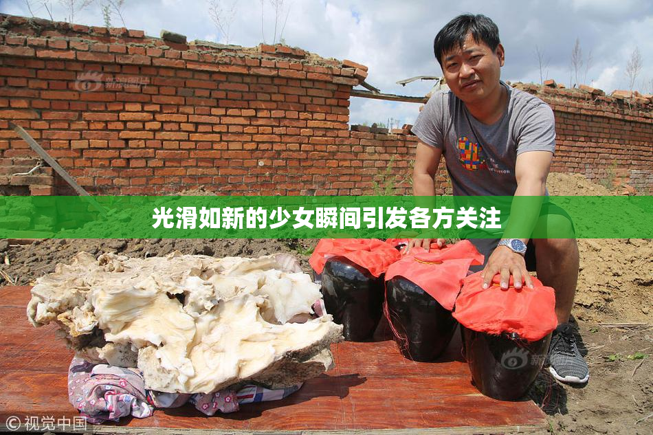 光滑如新的少女瞬间引发各方关注