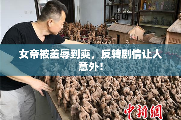 女帝被羞辱到爽，反转剧情让人意外！