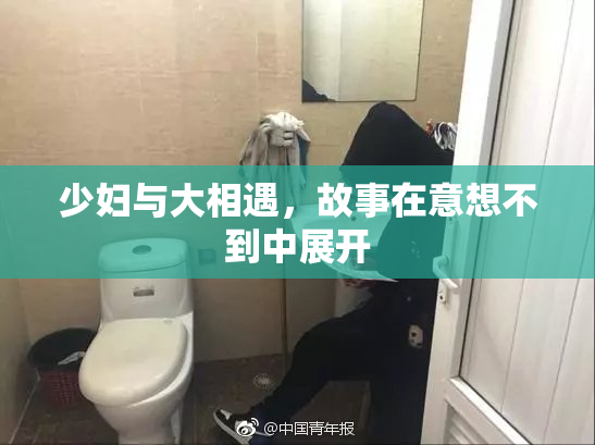少妇与大相遇，故事在意想不到中展开