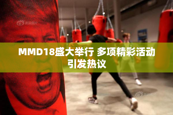 MMD18盛大举行 多项精彩活动引发热议