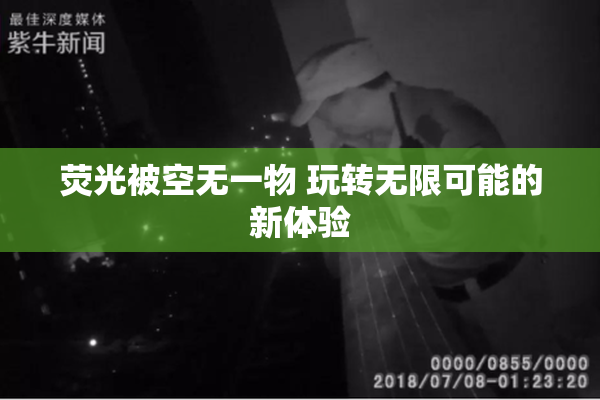 荧光被空无一物 玩转无限可能的新体验