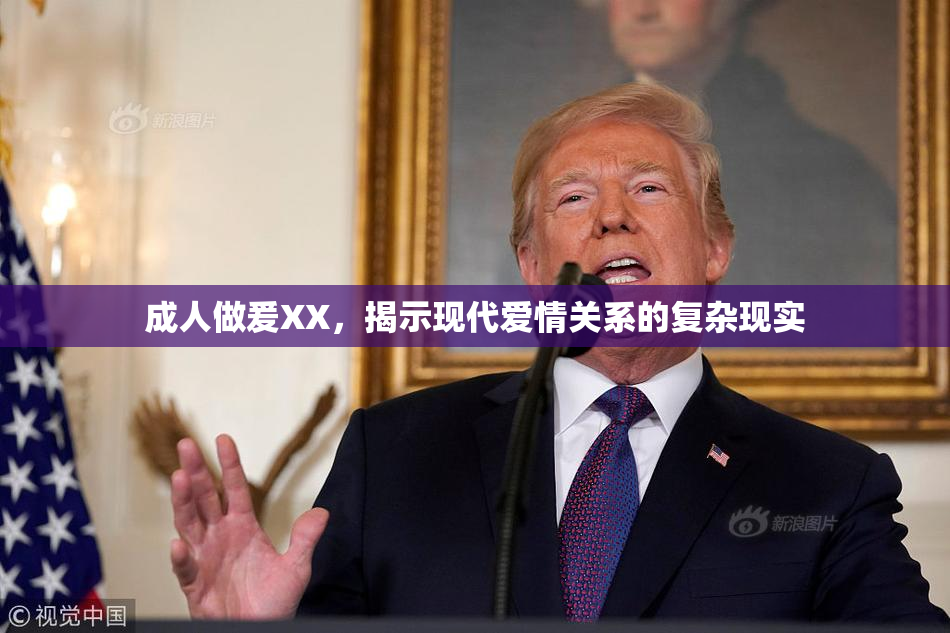 成人做爰XX，揭示现代爱情关系的复杂现实