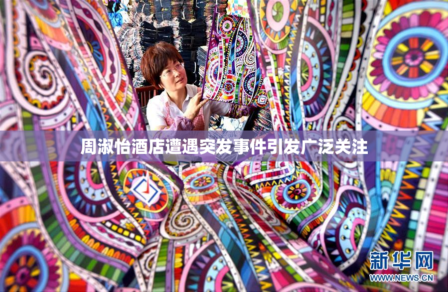 周淑怡酒店遭遇突发事件引发广泛关注