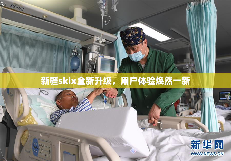 新疆skix全新升级，用户体验焕然一新