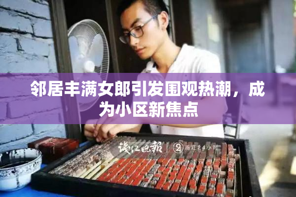 邻居丰满女郎引发围观热潮，成为小区新焦点