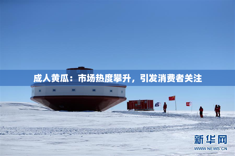 成人黄瓜：市场热度攀升，引发消费者关注
