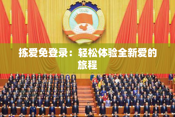 拣爱免登录：轻松体验全新爱的旅程