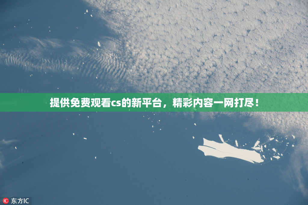 提供免费观看cs的新平台，精彩内容一网打尽！