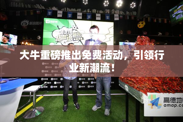 大牛重磅推出免费活动，引领行业新潮流！