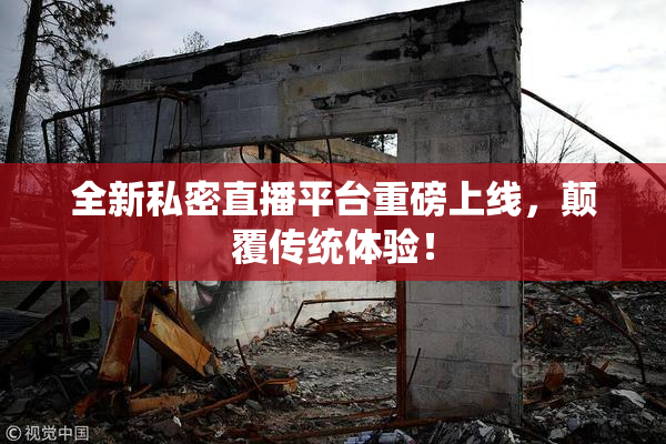 全新私密直播平台重磅上线，颠覆传统体验！