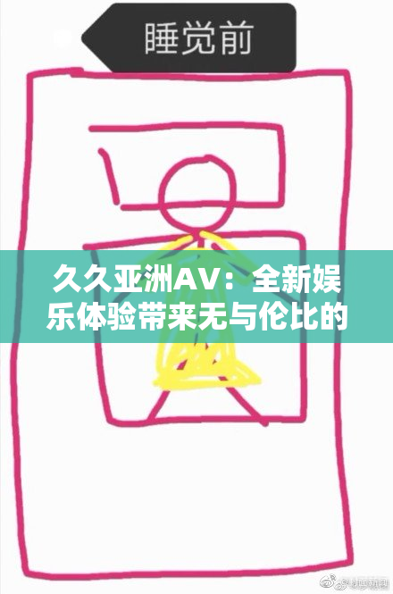 久久亚洲AV：全新娱乐体验带来无与伦比的乐趣