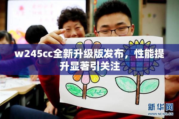 w245cc全新升级版发布，性能提升显著引关注