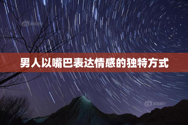 男人以嘴巴表达情感的独特方式