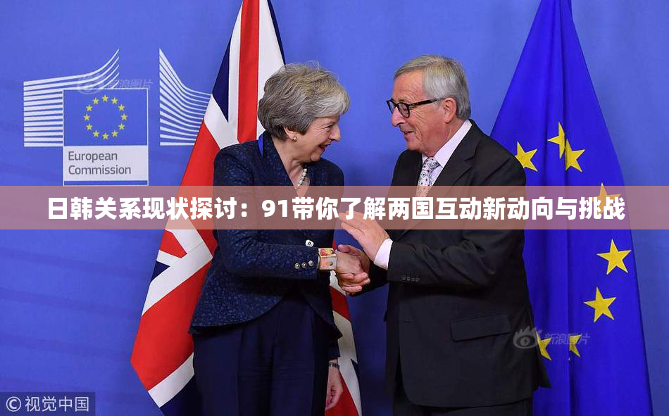日韩关系现状探讨：91带你了解两国互动新动向与挑战