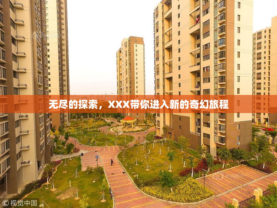 无尽的探索，XXX带你进入新的奇幻旅程