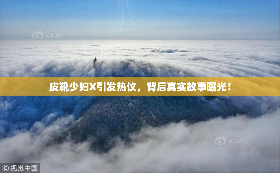 皮靴少妇X引发热议，背后真实故事曝光！