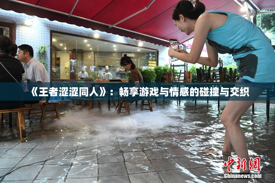 《王者涩涩同人》：畅享游戏与情感的碰撞与交织