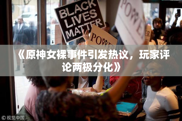 《原神女裸事件引发热议，玩家评论两极分化》