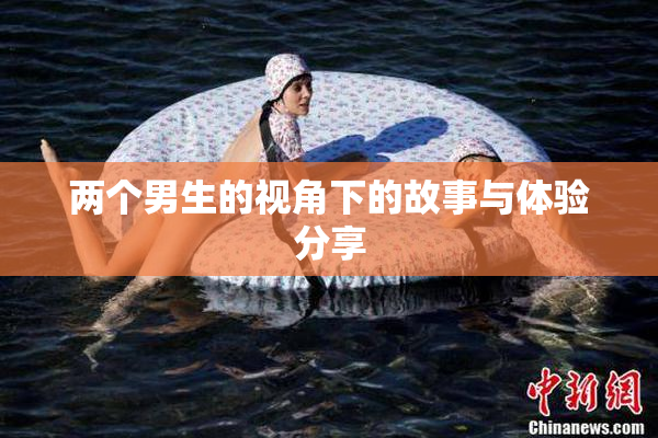 两个男生的视角下的故事与体验分享