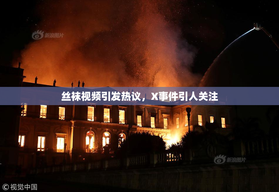 丝袜视频引发热议，X事件引人关注