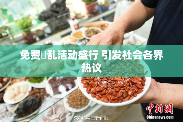 免费婬乱活动盛行 引发社会各界热议