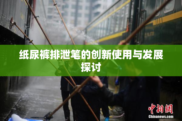 纸尿裤排泄笔的创新使用与发展探讨