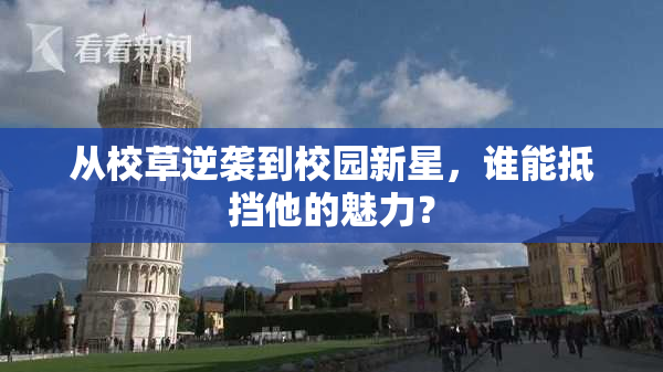 从校草逆袭到校园新星，谁能抵挡他的魅力？
