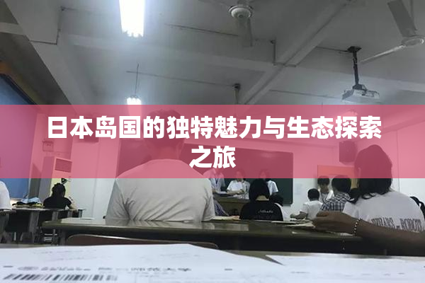 日本岛国的独特魅力与生态探索之旅