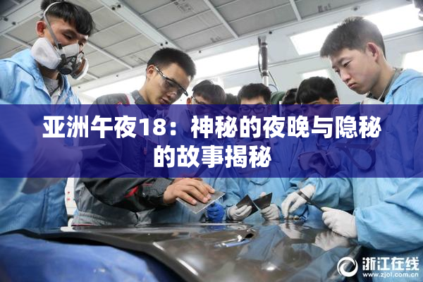 亚洲午夜18：神秘的夜晚与隐秘的故事揭秘