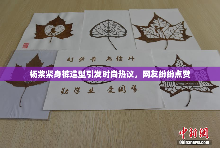 杨紫紧身裤造型引发时尚热议，网友纷纷点赞