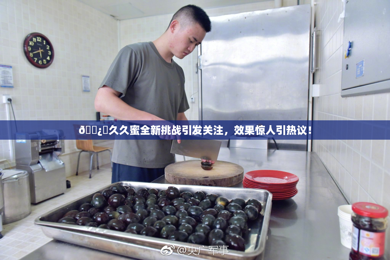 🌿‌久久蜜全新挑战引发关注，效果惊人引热议！