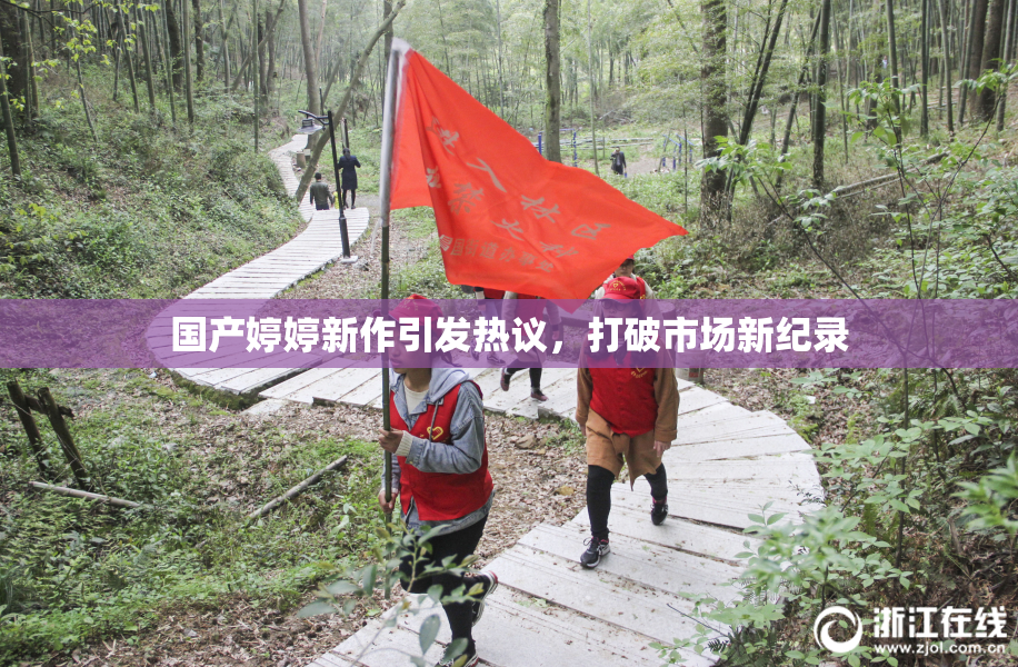 国产婷婷新作引发热议，打破市场新纪录