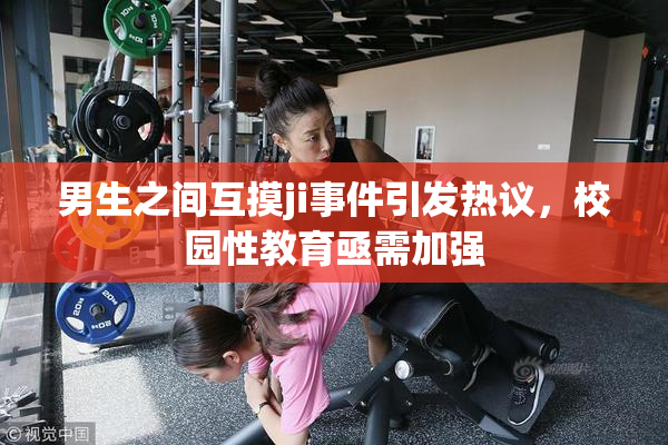 男生之间互摸ji事件引发热议，校园性教育亟需加强