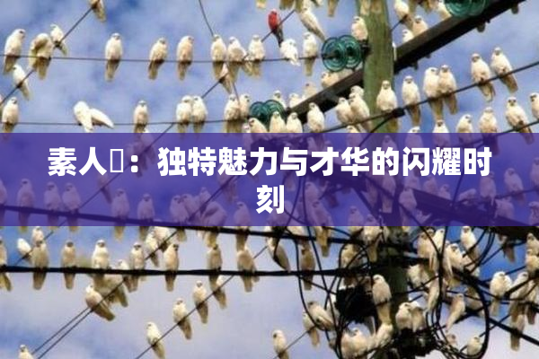 素人蘭：独特魅力与才华的闪耀时刻
