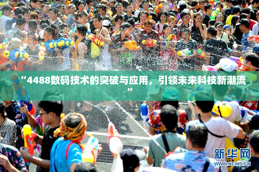 “4488数码技术的突破与应用，引领未来科技新潮流”