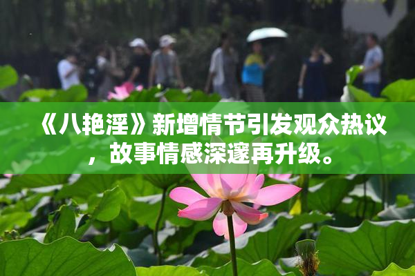《八艳淫》新增情节引发观众热议，故事情感深邃再升级。