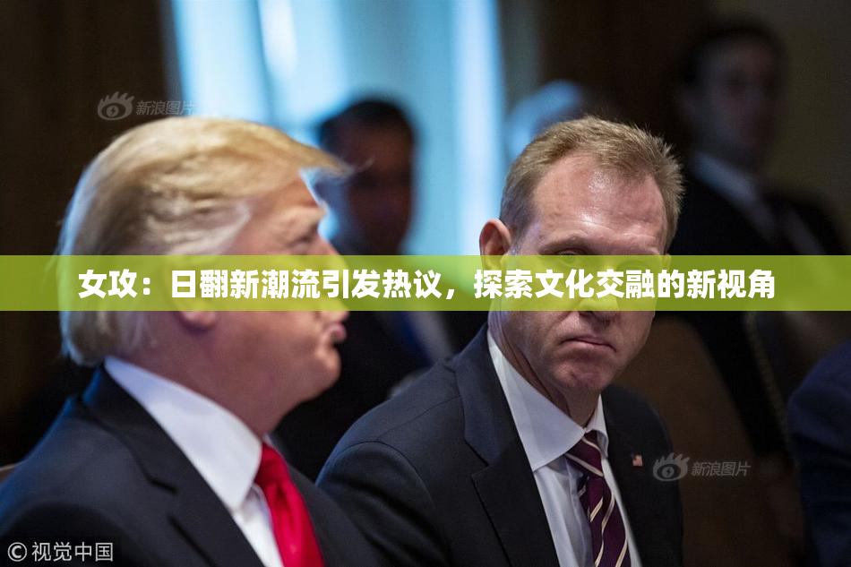 女攻：日翻新潮流引发热议，探索文化交融的新视角