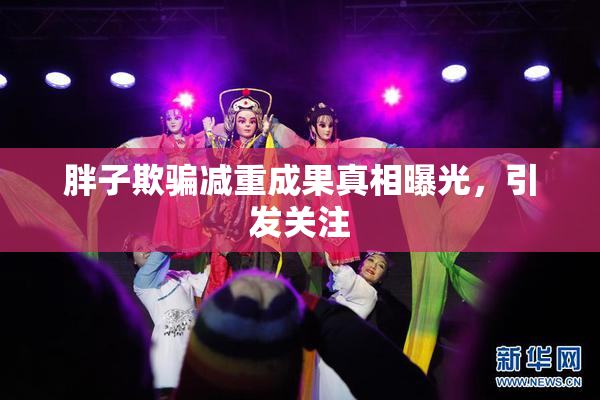 胖子欺骗减重成果真相曝光，引发关注